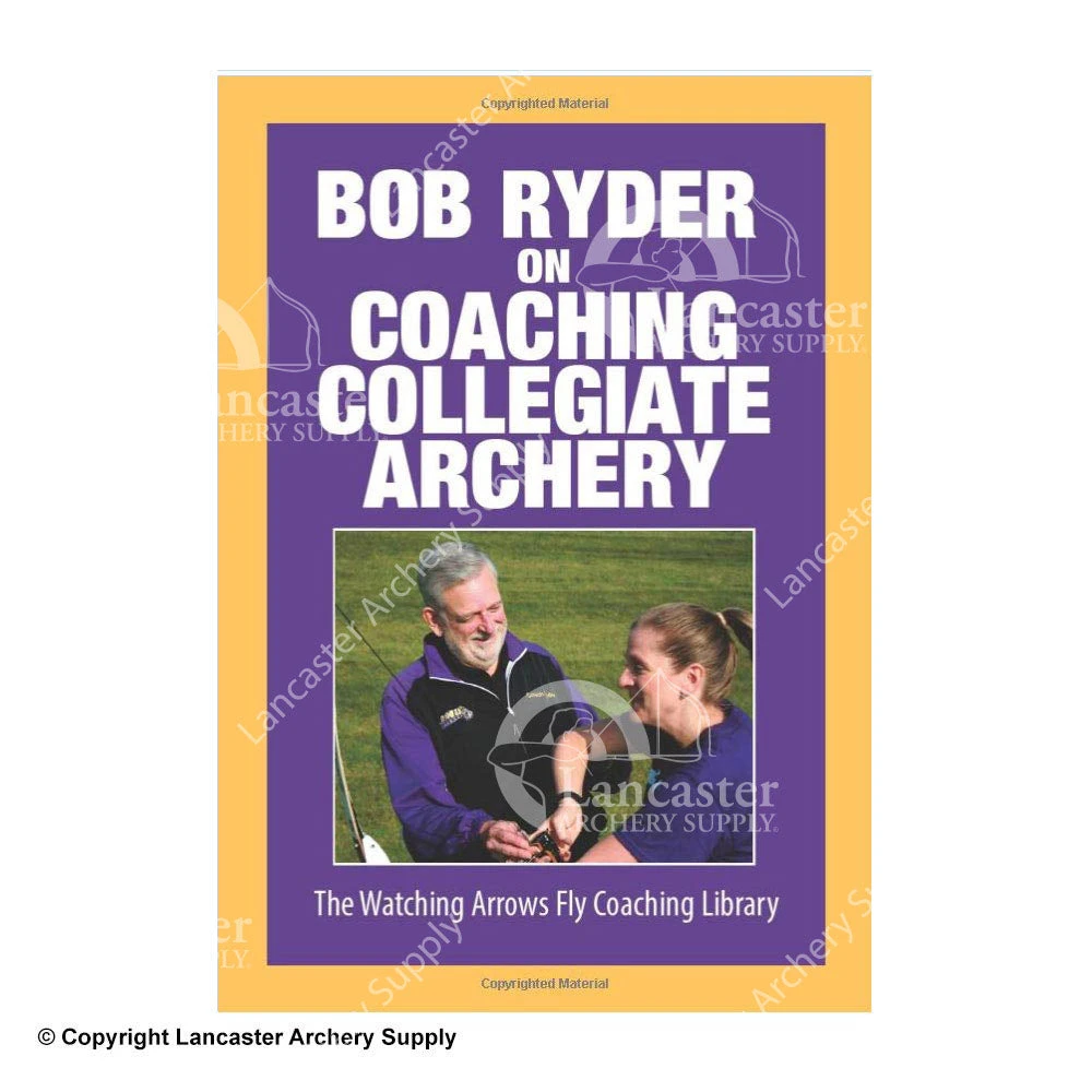 Bob Ryder On Coaching Collegiate Archery Book 3 Bob Ryder On Coaching Collegiate Archery Book